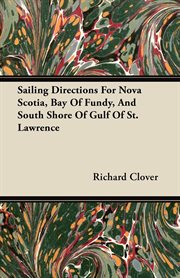 Sailing Directions For Nova Scotia. Lawrence, Bay Of Fundy, And South Shore Of Gulf Of St. Lawrence cover image