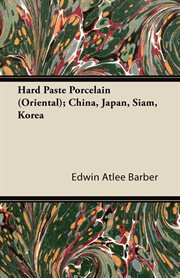 Hard paste porcelain (Oriental): China, Japan, Siam, Korea cover image