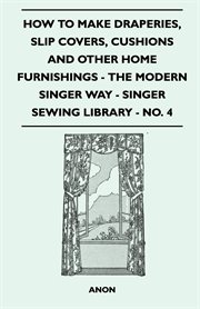 How To Make Draperies. 4, Slip Covers, Cushions And Other Home Furnishings - The Modern Singer Way - Singer Sewing Library - No. 4 cover image