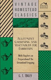 Allotment Gardening and Vegetables for Exhibition - With Chapters on Preparation of the Ground and Cropping cover image