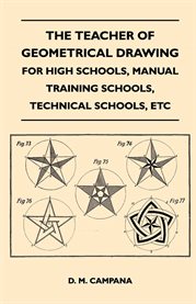 The Teacher of Geometrical Drawing : For High Schools, Manual Training Schools, Technical Schools cover image