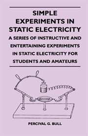 Simple experiments in static electricity: a series of instructive and entertaining experiments in static electricity for students and amateurs cover image