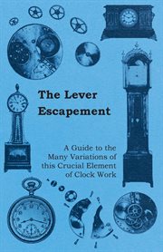 Lever Escapement - A Guide to the Many Variations of this Crucial Element of Clock Work cover image