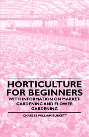 Horticulture for Beginners : With Information on Market-Gardening and Flower Gardening cover image