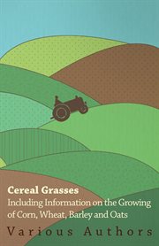 Cereal Grasses - Including Information on the Growing of Corn cover image