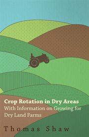Crop Rotation in Dry Areas - With Information on Growing for Dry Land Farms cover image
