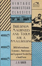 Buildings, Machinery and Tools for a Smallholding : With Information on Economics, Maintenance an cover image