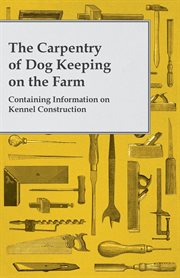Carpentry of Dog Keeping on the Farm - Containing Information on Kennel Construction cover image