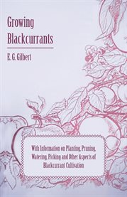 Growing Blackcurrants : With Information on Planting, Pruning, Watering, Picking and Other Aspect cover image