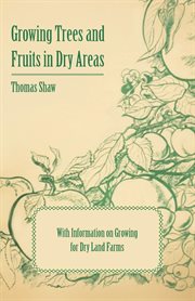 Growing Trees and Fruits in Dry Areas - With Information on Growing for Dry Land Farms cover image