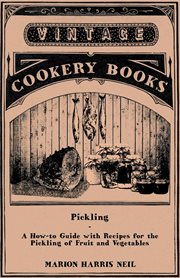 Pickling - A How-to Guide with Recipes for the Pickling of Fruit and Vegetables cover image