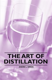 The art of distillation: a lecture delivered at Vintners' Hall on Tuesday, the 23rd April, 1912 cover image