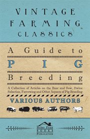 A guide to pig breeding. A Collection of Articles on the Boar and Sow, Swine Selection, Farrowin cover image
