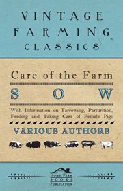 Care of the farm sow. With Information on Farrowing, Parturition, Feeding and Taking Care of Fem cover image