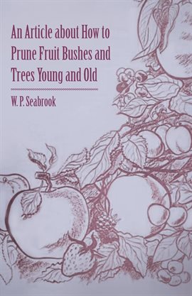 Cover image for An Article about How to Prune Fruit Bushes and Trees Young and Old
