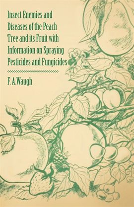 Cover image for Insect Enemies and Diseases of the Peach Tree and its Fruit with Information on Spraying Pesticid...