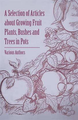 Cover image for A Selection of Articles about Growing Fruit Plants, Bushes and Trees in Pots