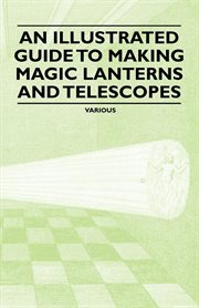 Illustrated Guide to Making Magic Lanterns and Telescopes cover image