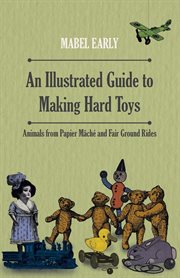 An illustrated guide to making hard toys. Animals from Papier Mâché and Fair Ground Rides cover image
