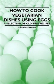 How to Cook Vegetarian Dishes using Eggs - A Selection of Old-Time Recipes cover image