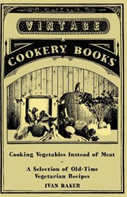 Cooking Vegetables Instead of Meat - A Selection of Old-Time Vegetarian Recipes cover image