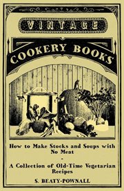 How to Make Stocks and Soups with No Meat - A Collection of Old-Time Vegetarian Recipes cover image