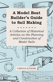 Model Boat Builder's Guide to Rigging - A Collection of Historical Articles on the Construction of Model Ship Rigging cover image