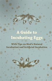 Guide to Incubating Eggs - With Tips on Bird's Natural Incubation and Artificial Incubation cover image