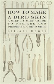 How to make a bird skin. A Step by Step Guide to Prepare and Preserve a Bird Skin cover image