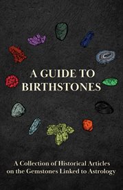 A Guide to Birthstones : A Collection of Historical Articles on the Gemstones Linked to Astrology cover image