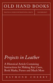 Projects in leather. A Historical Article Containing Instructions for Making Key Cases, Book Marks, Purses and Much cover image