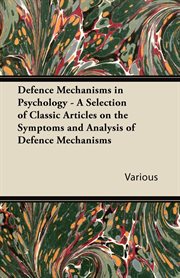 Defence Mechanisms in Psychology - A Selection of Classic Articles on the Symptoms and Analysis of Defence Mechanisms cover image