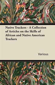 Native Trackers - A Collection of Articles on the Skills of African and Native American Trackers cover image
