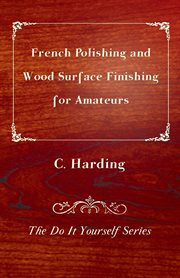 French Polishing and Wood Surface Finishing for Amateurs - The Do It Yourself Series cover image
