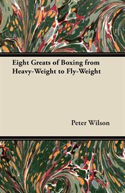 Eight Greats of Boxing from Heavy-Weight to Fly-Weight cover image
