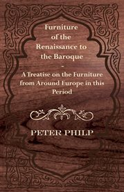 Furniture of the Renaissance to the Baroque : A Treatise on the Furniture from Around Europe in t cover image