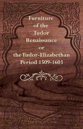 Cover image for Furniture of the Tudor Renaissance or the Tudor-Elizabethan Period 1509-1603