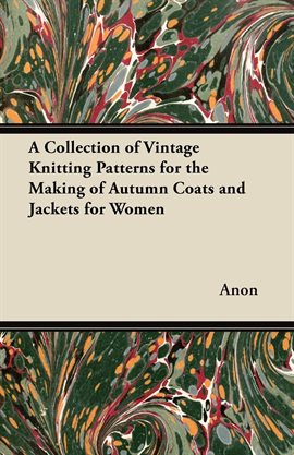 Cover image for A Collection of Vintage Knitting Patterns for the Making of Autumn Coats and Jackets for Women