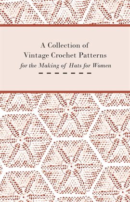 Cover image for A Collection of Vintage Crochet Patterns for the Making of Hats for Women