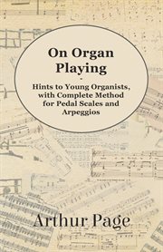 On organ playing: "hints to young organists" : with complete method for pedal scales and arpeggios cover image