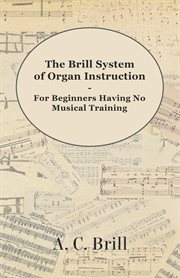 The Brill system of organ instruction: for beginners having no musical training : with registrations for the Hammond organ, pipe organ, and directions for the use of the Hammond Solovox cover image
