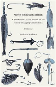 Match Fishing in Britain - A Selection of Classic Articles on the History of Angling Competitions (Angling Series) cover image