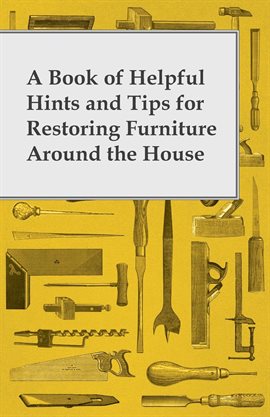 Cover image for A Book of Helpful Hints and Tips for Restoring Furniture Around the House