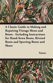 Classic Guide to Making and Repairing Vintage Shoes and Boots - Including Instructions for Hand-Sewn Boots cover image