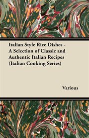 Italian Style Rice Dishes : A Selection of Classic and Authentic Italian Recipes cover image