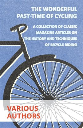 Cover image for The Wonderful Past-Time of Cycling - A Collection of Classic Magazine Articles on the History and...