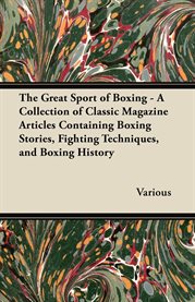 The Great Sport of Boxing : A Collection of Classic Magazine Articles Containing Boxing Stories cover image