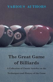 The great game of billiards. A Collection of Classic Articles on the Techniques and History of t cover image