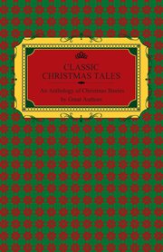 Classic Christmas Tales - An Anthology of Christmas Stories by Great Authors Including Hans Christian Andersen. Frank Baum, Leo Tolstoy, L. Frank Baum, Fyodor Dostoyevsky, and O. Henry cover image