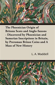 The phoenician origin of britons scots and anglo-saxons - discovered by phoenician and sumerian i.... Discovered by Phoenician and Sumerian Inscriptions in Britain cover image